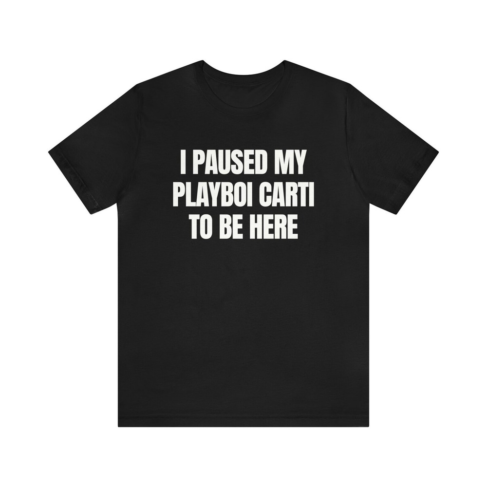 Playboi Carti, I Paused My Playboi Carti To Be Here T Shirt, Playboi Carti Shirt